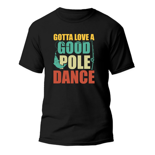 Gotta Love A Good Pole Dance Man T-Shirt