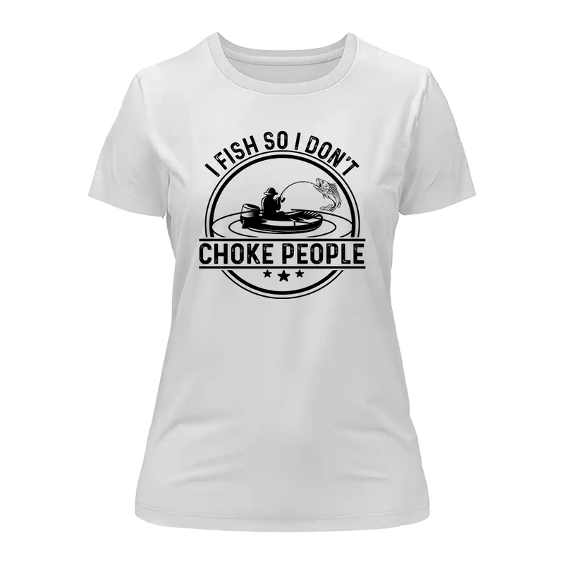 Load image into Gallery viewer, I Fish So I Don't Choke People v2 T-Shirt for Women