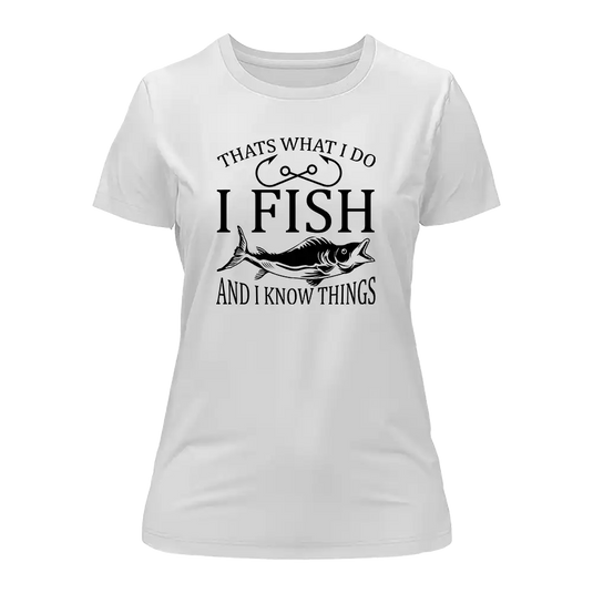 I Fish And Know Things T-Shirt for Women