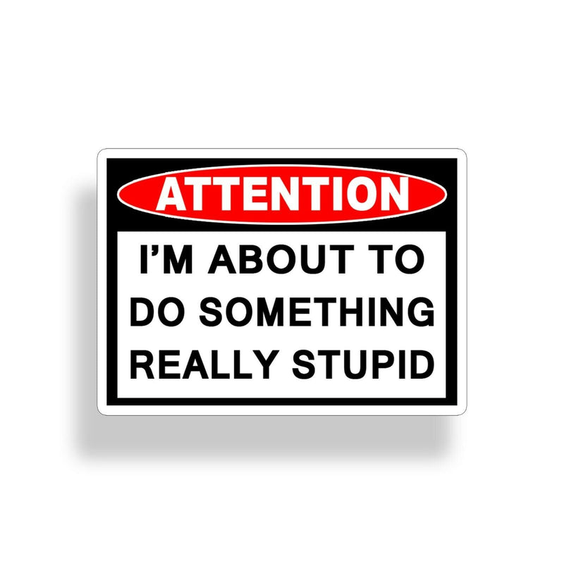 Load image into Gallery viewer, Attention! I'm About To Do Something Really Stupid Sticker