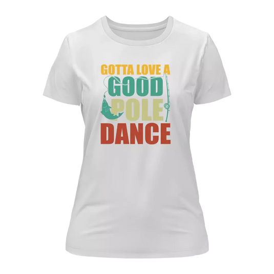 Gotta Love A Good Pole Dance T-Shirt for Women