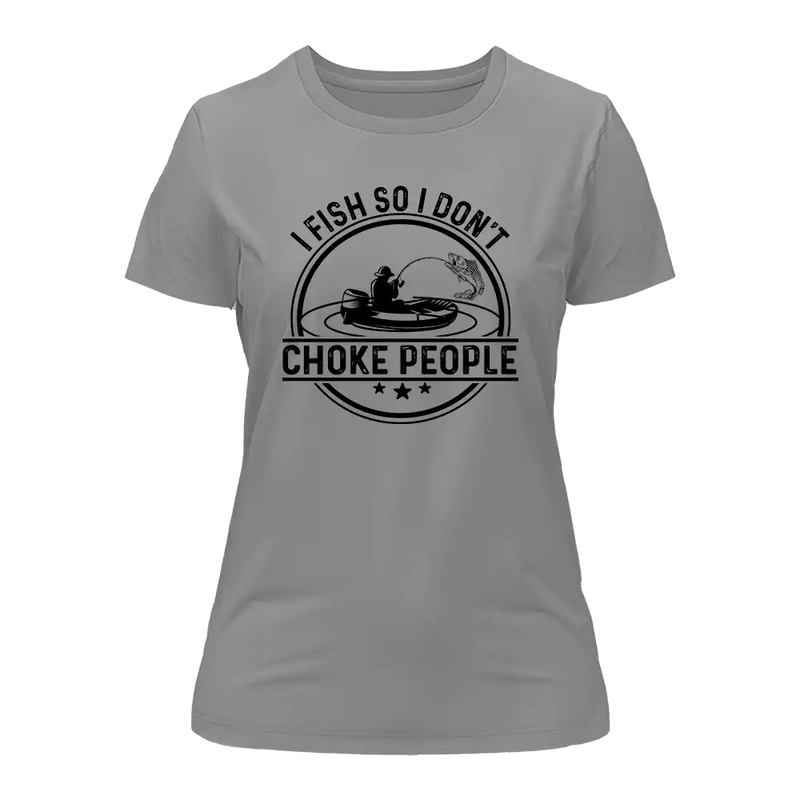 Load image into Gallery viewer, I Fish So I Don&#39;t Choke People v2 T-Shirt for Women

