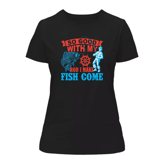 I Make Fish Come T-Shirt for Women