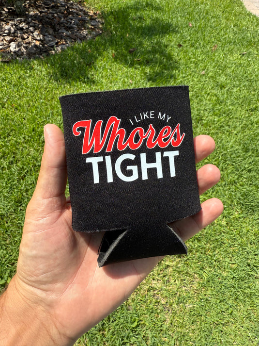 I like my Wh*res Tight Koozie
