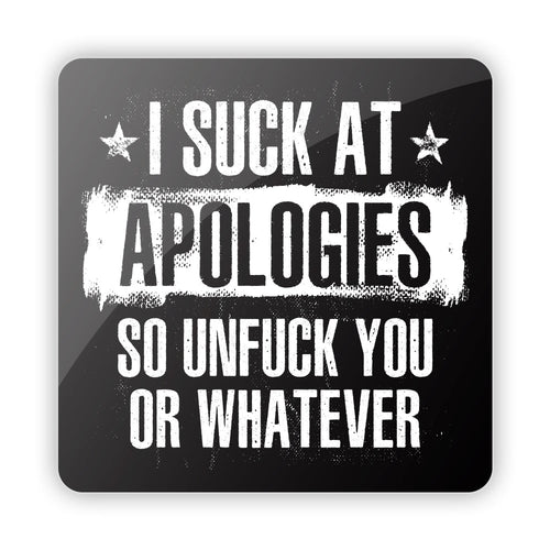 I Suck at Apologies so Unfuck you or Whatever Aluminum Sign