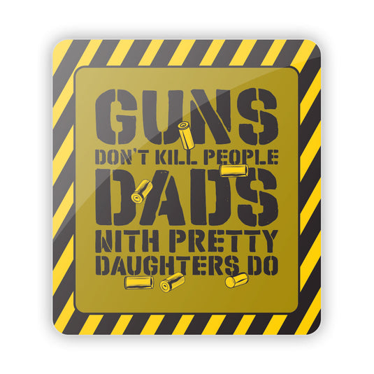 Guns don't Kill People Dads with Pretty Daughters Do Aluminum Sign