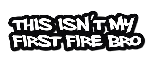 THIS ISN'T MY FIRST FIRE BRO HELMET DECAL