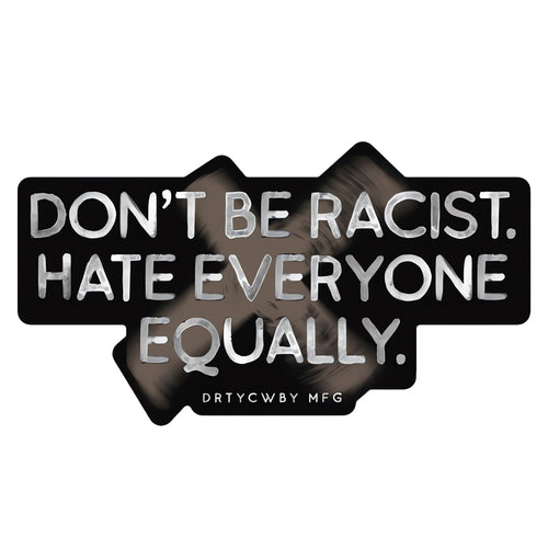 Don't Be Racist. Hate Everyone Equally. Decal Sticker