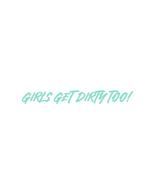 Girls Get Dirty Too! 4.0 Decal 1" x 8"