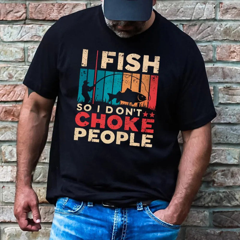 Load image into Gallery viewer, I Fish So I Don&#39;t Choke People Shirt
